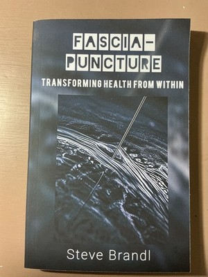 FASCIA-PPUNCTURE: Transforming Health From Within, Steve Brandl PB