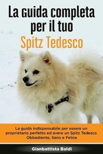 La Guida Completa per Il Tuo Spitz Tedesco: La guida indispensabile per essere u