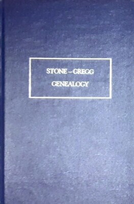Stone - Gregg Genealogy: The Ancestors and Descendants of Galen Luther Stone...