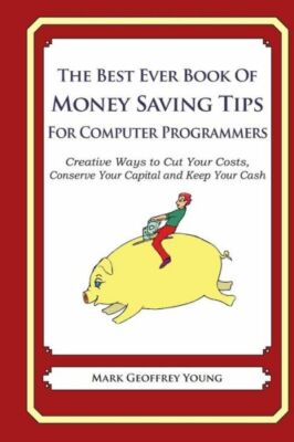 The Best Ever Book Of Money Saving Tips For Computer Programmers: Creative ...
