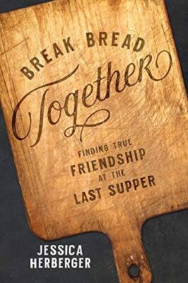 Break Bread Together: Finding True Friendship at the Last Supper - GOOD