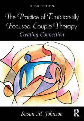 The Practice of Emotionally Focused Couple Therapy Creating Connection Johnson