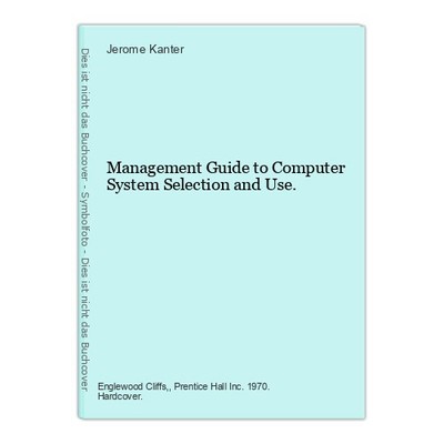 Management Guide to Computer System Selection and Use. Kanter, Jerome: