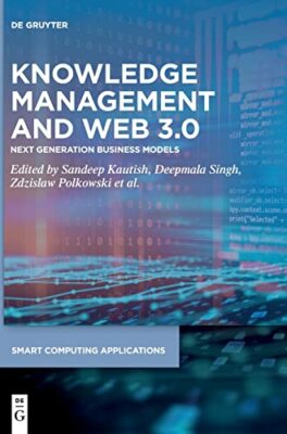 Knowledge Management and Web 3.0: Next Generation Business Models by Sandeep Ka