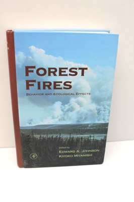 Forest Fires : Behavior and Ecological Effects by Edward A. Johnson (2001,...
