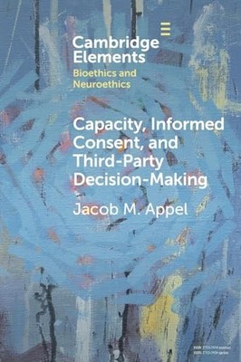 Elements in Bioethics and Neuroethics Ser.: Capacity, Informed Consent and ...