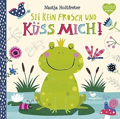Sei kein Frosch und küss mich!: Ein märchenhaftes Pappbilderbuch für Kinder ab 2