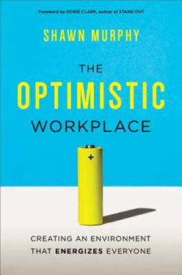 The Optimistic Workplace: Creating an Environment That Energizes Eve - VERY GOOD