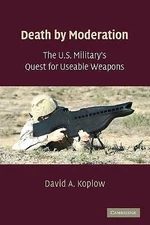 Death by Moderation The U.S. Military's Quest for Useable Weapons Koplow