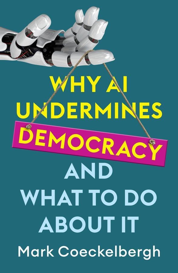 Why AI Undermines Democracy and What To Do About It Mark Coeckelbergh