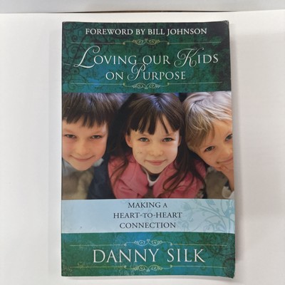 Loving Our Kids on Purpose : Making a Heart-to-Heart Connection by Danny Silk 