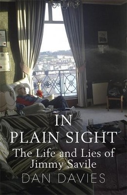 In Plain Sight: The Life and Lies of Jimmy Savile - Davies, Dan