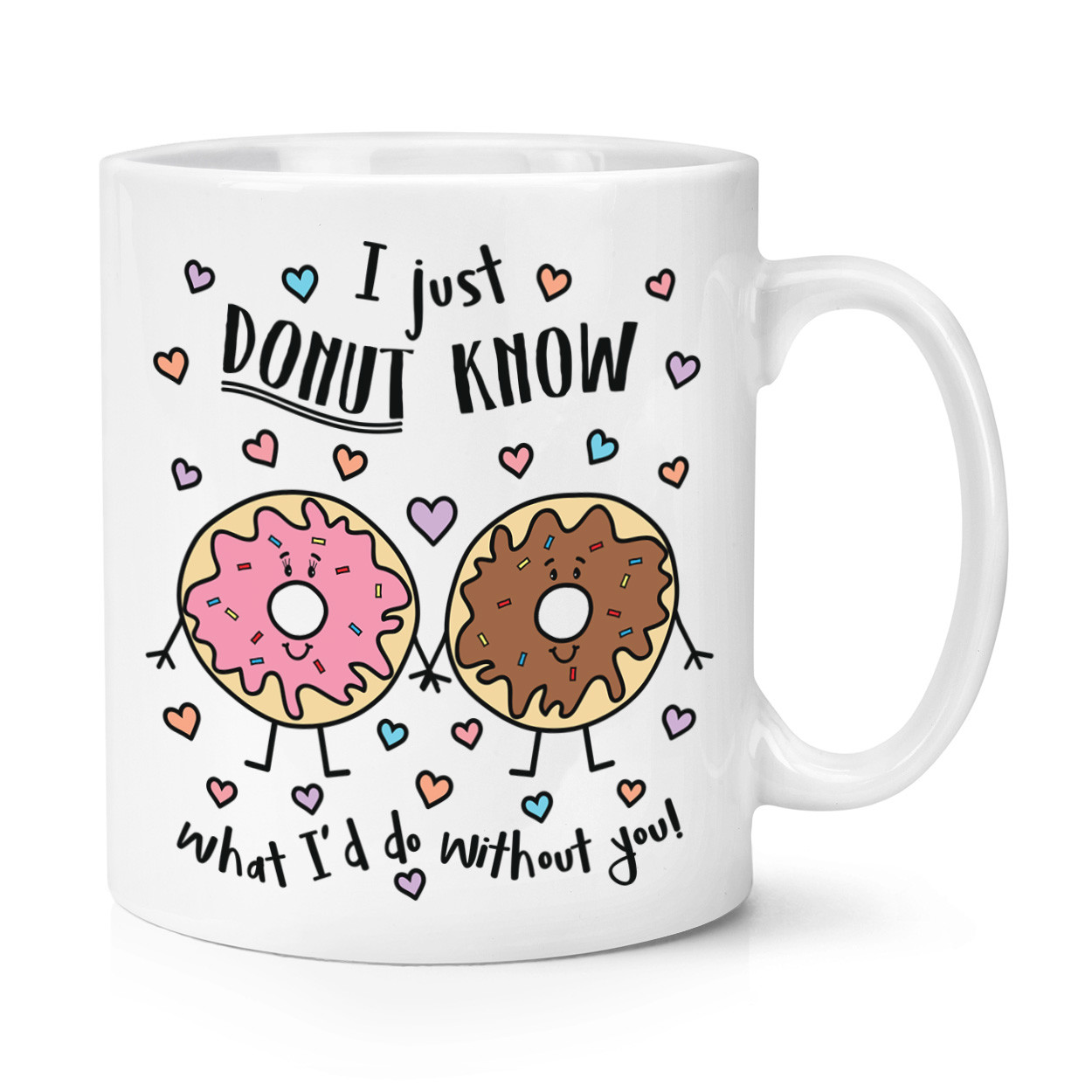 I Just Donut Know What I'd Do Without You 10oz Mug Cup - Funny Valentine's Day