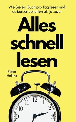 Alles Schnell Lesen: Wie Sie Ein Buch Pro Tag Lesen Und Es B...