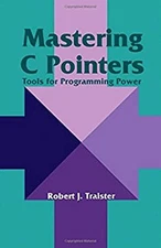 Mastering C Pointers : Tools for Programming Power Robert J., Sr.