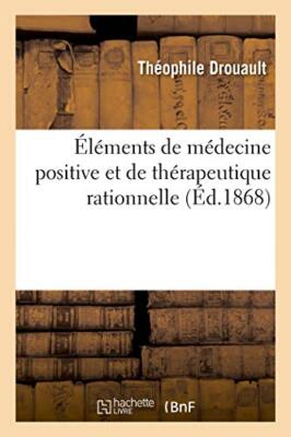 Elements de medecine positive et de therapeutique rationnelle                  