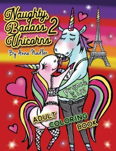 Download Naughty Badass Unicorns 2 Adult Coloring Book Part Two Of The Funny Unicorn Coloring Book With 24 More Unique Original Illustrations For You To Color By Anna Nadler 2020 Trade Paperback