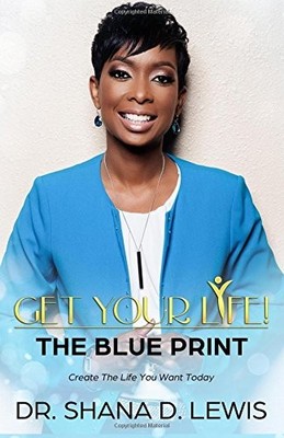 GET YOUR LIFE: THE BLUEPRINT: CREATE THE LIFE YOU WANT By Shana D. Lewis **NEW**