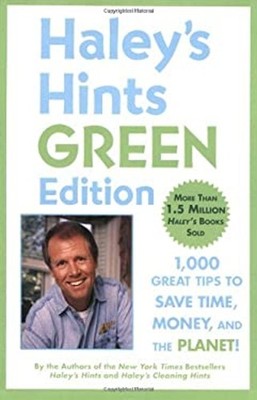 Haley's Hints Green Edition : 1000 Great Tips to Save Time, Money