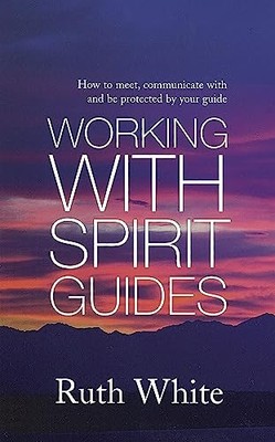 Working With Spirit Guides: Simple ways ..., Ruth White