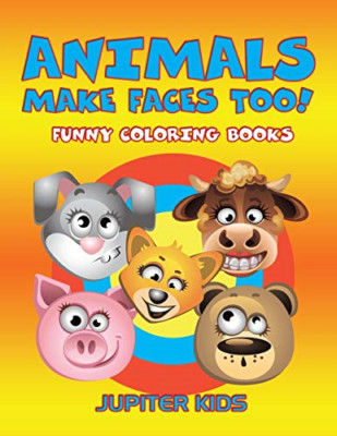 Animals Make Faces Too!: Funny Coloring Books -  NEW Jupiter Kids 2016