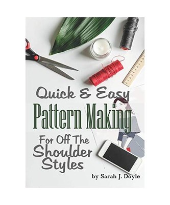 Quick and Easy Pattern Making for Off the Shoulder Styles: Illustrated Step-By-S