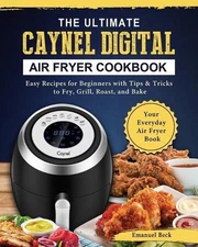 The Ultimate Caynel Digital Air Fryer Cookbook: Easy Recipes for Beginners with 