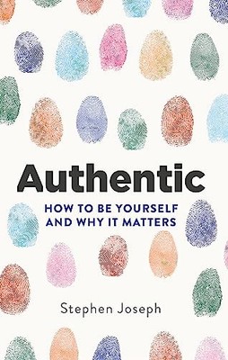 Authentic: How to be yourself and why it matters by Stephen Joseph