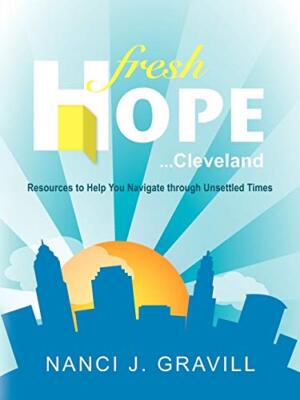 Fresh Hope ... Cleveland: Resources to Help You Navigate Through Unsettled Ti-,
