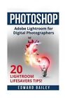 Photoshop Adobe Lightroom: Adobe Lightroom for Digital Photographers - 20 Lightroom Lifesavers Tips! by Professor of Business Communications Edward Bailey (Paperback / softback, 2016)