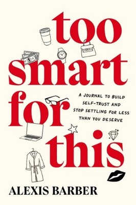 Too Smart for This: A Journal to Build Self-Trust and Stop Settling for Less The