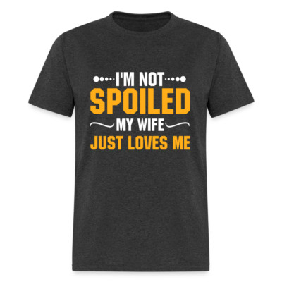 I'm Not Spoiled My Wife Just Loves Me T-Shirt