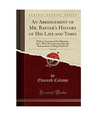 An Abridgement of Mr. Baxter's History of His Life and Times, Vol. 1 of 2: With 