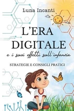 L'Era Digitale E I Suoi Effetti Sull'infanzia: strategie e consigli pratici by L