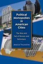 Political Monopolies in American Cities: The Rise and Fall of Bosses and Reform