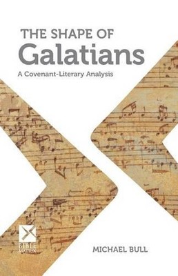 The Shape of Galatians: A Covenant-Literary Analysis by Michael Bull (English) P