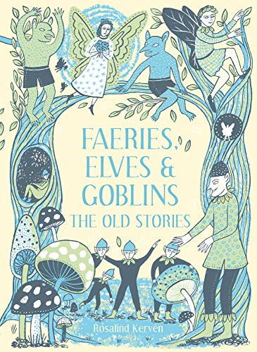 Faeries, Elves and Goblins: The Old Stories and fairy... - Kerven, Rosalind