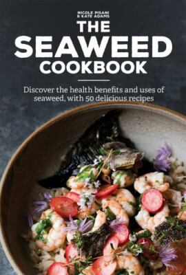 The Seaweed Cookbook: Discover the Health Benefits and Uses of Seaweed, with 50