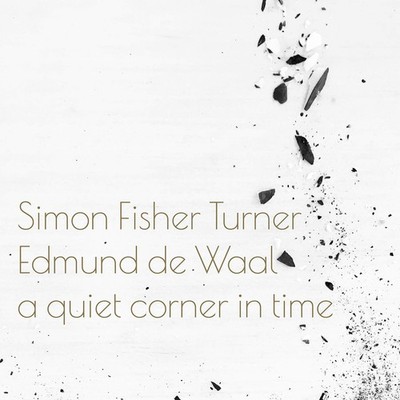 A Quiet Corner In Time (CD) Simon Fisher Turner & Edmund de Waal