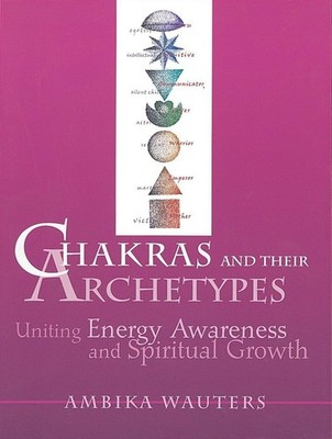 Chakras and Their Archetypes: Uniting Energy Awareness and Spiritual Growth, Wau