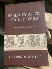 Serenity at 70, Gaiety at 80 : Why You Should Keep On Getting Older by Keillor