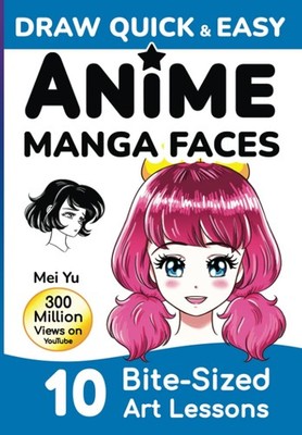 Draw Quick & Easy Anime Manga Faces: How to Draw Faces Step by Step: Anime Manga