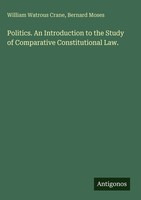 William Watrous Crane (U. A.) | Politics. An Introduction To The Study Of...