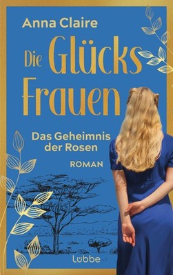 Anna Claire Die Glücksfrauen - Das Geheimnis der Rosen