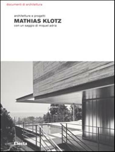Mathias Klotz. Architetture e progetti. Ediz. illustrata - AA.VV.