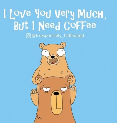 I Love You Very Much, But I Need Coffee by @Irresponsibly_caffeinated (English) 