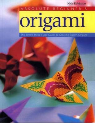 Absolute Beginners Origami: The Simple Three-Stage Guide to Creatin - VERY GOOD