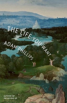 The Life You Want by Adam Phillips Hardcover Book