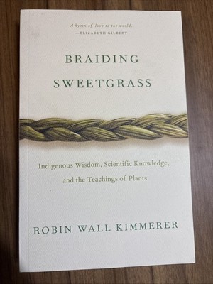 Braiding Sweetgrass : Indigenous Wisdom, Scientific Knowledge and the Teachings
