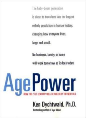 Age Power: How the 21st Century Will Be Ruled by the New Old